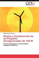 Diseno y Construccion de Un Pequeno Aerogenerador de 100 W 3848472317 Book Cover