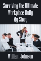 Surviving the Ultimate Workplace Bully - My Story 1664180575 Book Cover