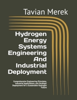 Hydrogen Energy Systems Engineering And Industrial Deployment: Comprehensive Engineering Principles, Industrial Applications, and Strategic Deployment for a Sustainable Hydrogen Future B0GK6YCSWD Book Cover
