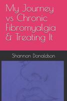 My Journey vs Chronic Fibromyalgia & Treating It 1719868743 Book Cover