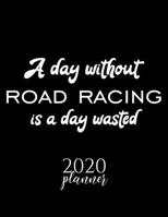 A Day Without Road Racing Is A Day Wasted 2020 Planner: Nice 2020 Calendar for Road Racing Fan | Christmas Gift Idea Road Racing Theme | Road Racing Lover Journal for 2020 | 120 pages 8.5x11 inches 1711655120 Book Cover
