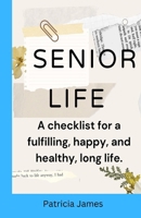 Senior Life: A checklist for a fulfilling, happy, and healthy long life. B0CPFCQK3T Book Cover