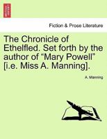 The Chronicle of Ethelfled. Set forth by the author of "Mary Powell" [i.e. Miss A. Manning]. 1241206570 Book Cover