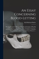 An essay concerning blood-letting. Shewing the various effects and peculiar advantages of bleeding in different parts of the human body, particularly in the foot. 1171364873 Book Cover