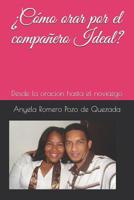 ¿Como orar por el compañero Ideal?: Desde la oracion hasta el noviazgo (Spanish Edition) 1095307657 Book Cover