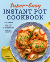 Super Easy Instant Pot Cookbook: Quick Prep, One-Pot, 5-Ingredient, 30-Minute Recipes 1638780471 Book Cover
