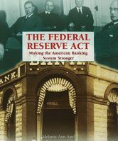 The Federal Reserve Act: Making the American Banking System Stronger 1404201963 Book Cover