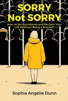 Sorry Not Sorry: How to Set Boundaries and Reclaim Your Life (Without Being a Buzzkill) B0BXN9FK15 Book Cover