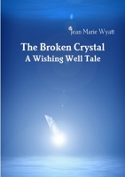 The Broken Crystal; A Wishing Well Tale 145830826X Book Cover