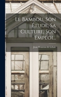 Le Bambou Son Etude, Sa Culture, Son Emploi (1906) 1167606493 Book Cover