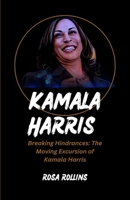 KAMALA HARRIS: Breaking Hindrances: The Moving Excursion of Kamala Harris B0CRKS3DW3 Book Cover