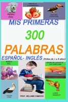 MIS PRIMERAS 300 PALABRAS EN ESPAÑOL E INGLES, NIÑOS DE 1 A 8 AÑOS .: PAGINAS ILUSTRADAS ESPAÑOL-INGLÉS BILINGUAL B087SDMM88 Book Cover