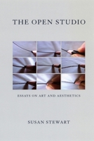 The Open Studio: Essays on Art and Aesthetics 0226774473 Book Cover