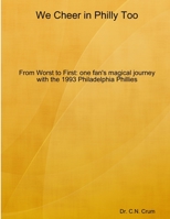 We Cheer in Philly too: From First to Worst, one fan's magical journey with the 1993 Philadelphia Phillies 1387801511 Book Cover