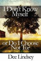 I Don't Know Myself or Do I Choose Not To? 1451221126 Book Cover