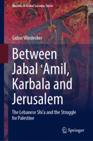 Between Jabal ʿĀmil, Karbala and Jerusalem: The Lebanese Shi‘a and the Struggle for Palestine 3031384490 Book Cover