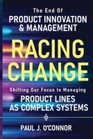 Racing Change : The End of Product Innovation and Management As We Know It. Shifting Our Focus to Managing Product Lines As Complex Systems 0999738135 Book Cover