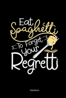 Notizbuch: Eat Spaghetti To Forget Your Regretti Lustiges Notizheft Für Köche Italiener (German Edition) 169773426X Book Cover