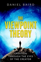 The Viewpoint Theory: Creation through the Eyes of the Creator 168719596X Book Cover