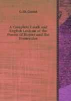 A Complete Greek and English Lexicon of the Poems of Homer and the Homeridae 5518417438 Book Cover