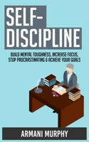 Self-Discipline: Build Mental Toughness, Increase Focus, Stop Procrastinating & Achieve Your Goals 1648131247 Book Cover
