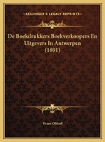 De Boekdrukkers Boekverkoopers En Uitgevers In Antwerpen (1891) 1168056292 Book Cover