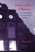 Underworlds of Memory: W. G. Sebald's Epic Journeys through the Past 0810134802 Book Cover