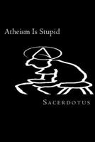 Atheism Is Stupid: Large Print 1517136040 Book Cover