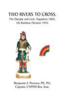 TWO RIVERS TO CROSS, The Danube and Lech, Napoleon 1805, US Rainbow Division 1945 1425728022 Book Cover