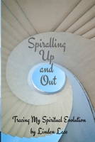 Spiralling Up and Out: Tracing My Spiritual Evolution 1793047162 Book Cover