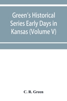 Green's Historical Series Early Days in Kansas (Volume V) Tales and traditions of the Marias des Cygnes Valley 9353953782 Book Cover