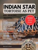 INDIAN STAR TORTOISE AS PET: A Balanced Guide to Holistic and Veterinary Pet Care B0F5Z5GYPG Book Cover