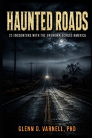 Haunted Roads: 25 Encounters With the Unknown Across America B0H39FNZ4J Book Cover
