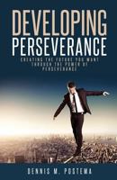 Developing Perseverance: Creating the future you want through the power of perseverance 1492350362 Book Cover