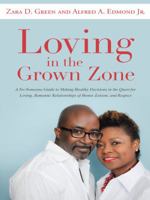 Loving in the Grown Zone: A No-Nonsense Guide to Making Healthy Decisions in the Quest for Loving, Romantic Relationships of Honor, Esteem, and Respect 1452597537 Book Cover