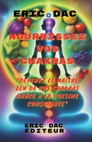 Nourrissez vos chakras: Devenez le maitre zen de vos chakras grâce à la cuisine en pleine conscience B0CKZPTC19 Book Cover