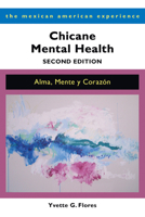 Chicane Mental Health, Second Edition: Alma, Mente y Corazón (The Mexican American Experience) 0816556741 Book Cover