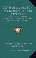 365 Speisezettel Fur Zuckerkranke Und Fettleibige: Mit 20 Rezepten Uber Zubereitung Von Aleuronatbrot Und Mehlspeisen (1900) 1160761965 Book Cover