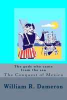 The Gods Who Came from the Sea: The Conquest of Mexico 1493571583 Book Cover