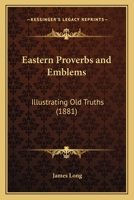 Eastern Proverbs and Emblems Illustrating Old Truths 1164627007 Book Cover