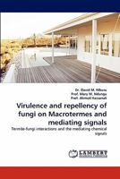 Virulence and repellency of fungi on Macrotermes and mediating signals: Termite-fungi interactions and the mediating chemical signals 3844314679 Book Cover