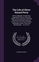 The Life of Oliver Hazard Perry: With an Appendix, Comprising a Biographical Memoir of the Late Captain James Lawrence; With Brief Sketches of the Most Prominent Events in the Lives of Commodores Bain 1357931298 Book Cover