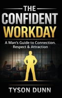 The Confident Workday: A Man’s Guide to Connection, Respect & Attraction 1972688294 Book Cover