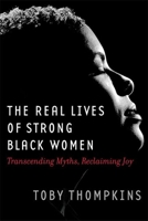 The Real Lives of Strong Black Women: Transcending Myths, Reclaiming Joy 1932841008 Book Cover
