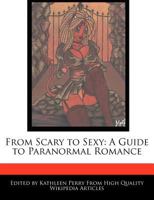 From Scary to Sexy: A Guide to Paranormal Romance 1241720525 Book Cover