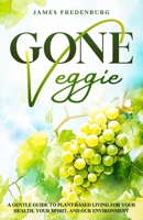 Gone Veggie: A Gentle Guide to Plant-Based Living for Your Health, Your Spirit, and Our Environment B0F9FXYP34 Book Cover