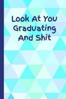 Look at You Graduating and Shit: 6x9 Notebook, 100 Pages Ruled, funny gag gift appreciation joke for graduation, college, high school, Funny congratulatory diary for graduating students 1096882981 Book Cover