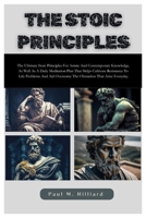 THE STOIC PRINCIPLES: The Ultimate Stoic Principle for Astute and Contemporary Knowledge, as Well as A Daily Meditation Plan That Helps Cultivate Resistance to Life Problems B0CTM8CFV9 Book Cover