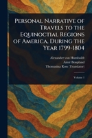 Personal Narrative of Travels to the Equinoctial Regions of America, During the Year 1799-1804 1023072874 Book Cover
