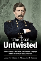 The Tale Untwisted: General George B. McClellan, the Maryland Campaign, and the Discovery of Lee's Lost Orders 1611216222 Book Cover